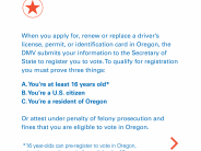 To qualify for registration you must prove or attest you are at least 16 years old, a U.S. Citizen and a resident of Oregon.
