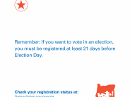 Remember: If you want to vote in an election, you must be registered at least 21 days before Election Day.